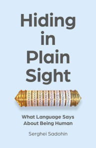 Title: Hiding in Plain Sight: What Language Says About Being Human, Author: Serghei Sadohin