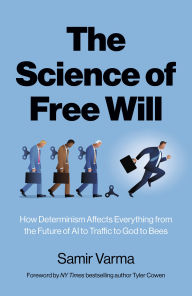 Title: The Science of Free Will: How Determinism Affects Everything from the Future of AI to Traffic to God to Bees, Author: Samir Varma