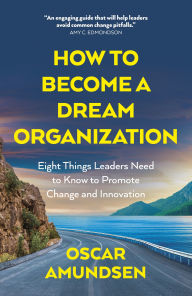 Free ebooks txt download How to Become a Dream Organization: Eight Things Leaders Need to Know to Promote Change and Innovation 9781803418513 by Oscar Amundsen 