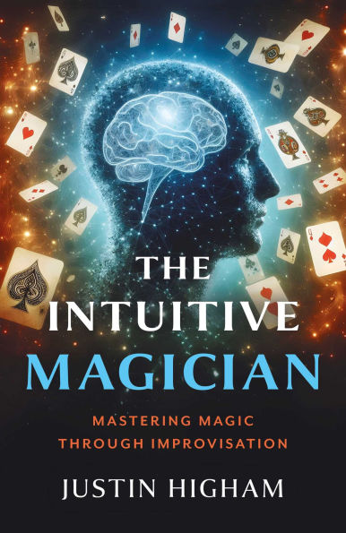 The Intuitive Magician: Mastering Magic Through Improvisation