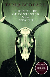 Title: The Picture of Contented New Wealth: A metaphysical horror, Author: Tariq Goddard