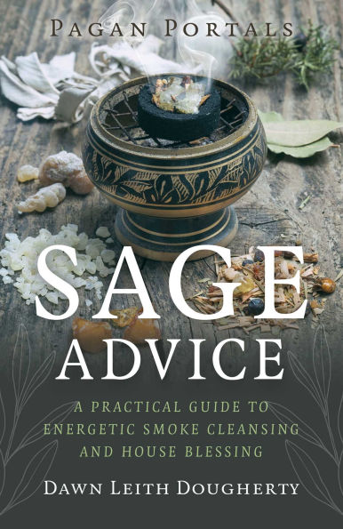 Pagan Portals - Sage Advice: A Practical Guide to Energetic Smoke Cleansing and House Blessing