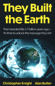 Title: They Built the Earth: Then seeded life 3.7 billion years ago - It's time to unlock the message they left, Author: Alan Butler