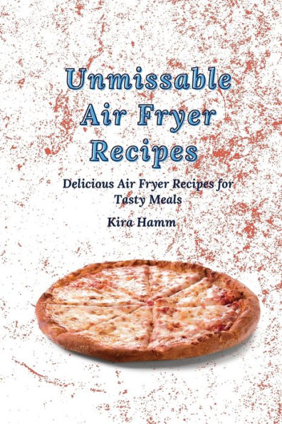 Unmissable Air Fryer Recipes: Delicious Air Fryer Recipes for Tasty Meals