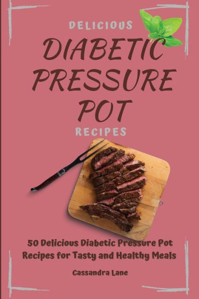 Delicious Diabetic Pressure Pot Recipes: 50 Recipes for Tasty and Healthy Meals