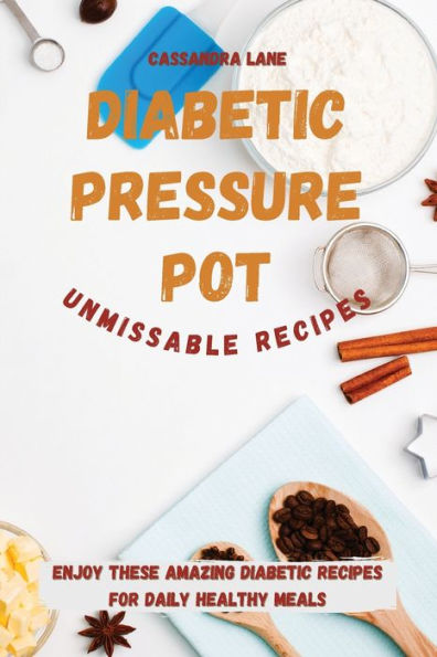 Diabetic Pressure Pot Unmissable Recipes: Enjoy These Amazing Recipes for Daily Healthy Meals