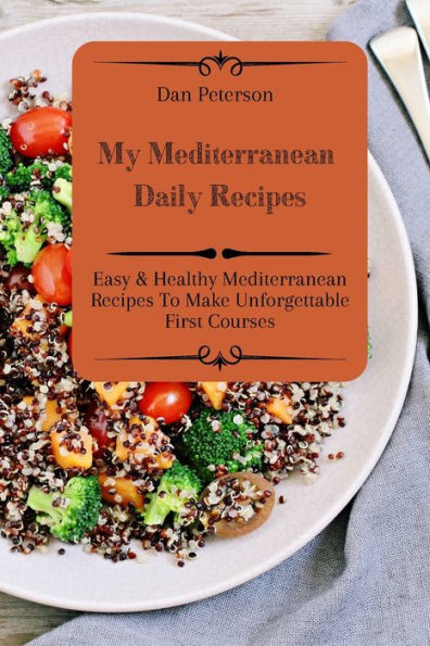My Mediterranean Daily Recipes: Easy & Healthy Recipes To Make Unforgettable First Courses
