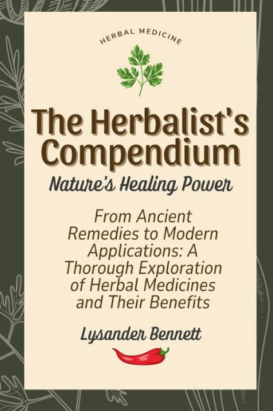 The Herbalist's Compendium: From Ancient Remedies to Modern Applications: A Thorough Exploration of Herbal Medicines and Their Benefits