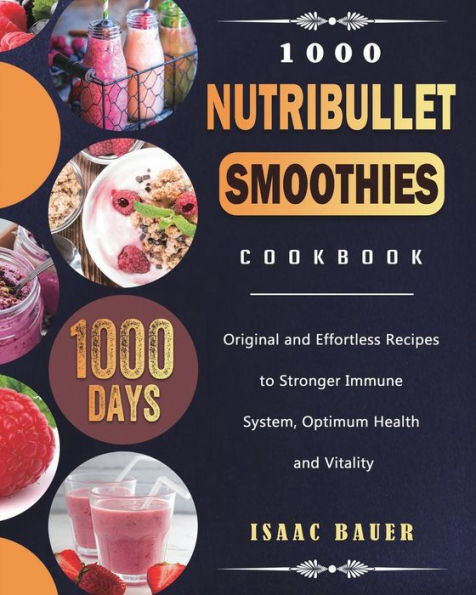 1000 Nutribullet Smoothies Cookbook: Days Original and Effortless Recipes to Stronger Immune System, Optimum Health Vitality