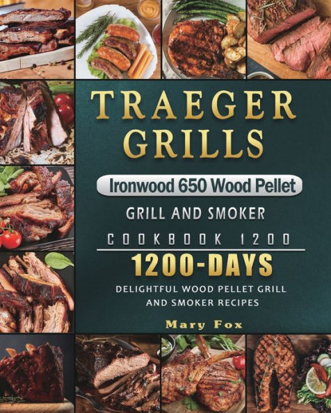 Traeger Grills Ironwood 650 Wood Pellet Grill and Smoker Cookbook 1200: 1200 Days Delightful Recipes