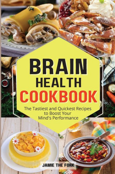BRAIN HEALTH COOKBOOK: The Tastiest and Quickest Recipes to Boost Your Mind's Performance
