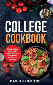 Title: College Cookbook: Cheap, quick, and healthy meals. Delicious,time-saving recipes on a budget, Author: David Redmond