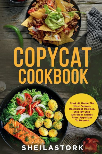 Copycat Cookbook: Cook At Home The Most Famous Restaurant Recipes, Step By Delicious Dishes From Appetizer To Dessert
