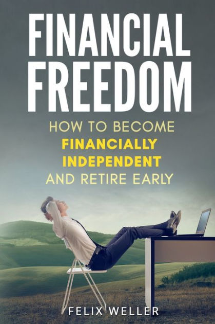 Financial Freedom: How To Become Financially Independent and Retire ...