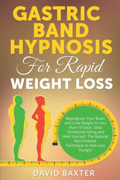 Gastric Band Hypnosis for Rapid Weight Loss: Reprogram Your Brain and Lose Less than 10 Days. Stop Emotional Eating Heal Yourself. The Natural Non-Inv