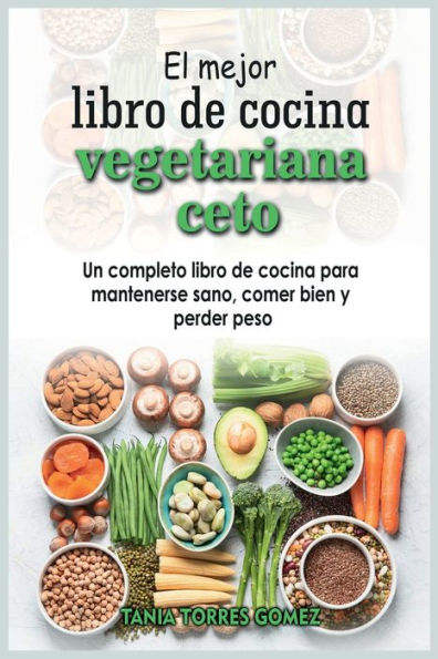 El mejor libro de cocina vegetariana ceto: Un completo para mantenerse sano, comer bien y perder peso