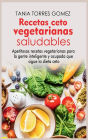 Recetas ceto vegetarianas saludables: Apetitosas recetas vegetarianas para la gente inteligente y ocupada que sigue la dieta ceto