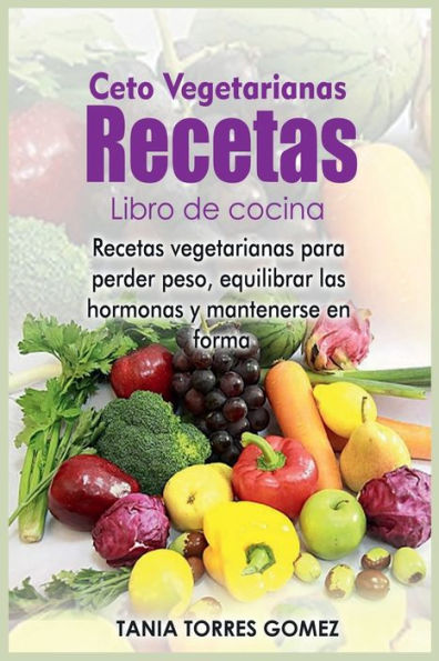 Ceto vegetarianas Recetas Libro de cocina: para perder peso, equilibrar las hormonas y mantenerse en forma