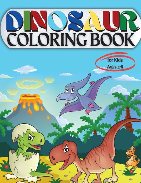 Dinosaur Coloring Book for Kids Ages 4-8: Coloring Book for Kids: Ages - 1-3 2-4 4-8 First of the Coloring Books for Boys Girls Great Gift for Little Children and Baby Toddler with Cute Jurassic Prehistoric Animals