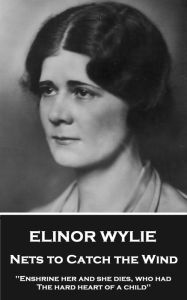 Title: Nets to Catch the Wind: 'Enshrine her and she dies, who had the hard heart of a child'', Author: Elinor Wylie