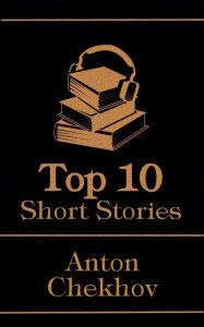 Title: The Top 10 Short Stories - Anton Chekov, Author: Anton Chekhov