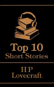 Title: The Top 10 Short Stories - H P Lovecraft, Author: H. P. Lovecraft