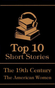 Title: The Top 10 Short Stories - The 19th Century - The American Women, Author: Kate Chopin