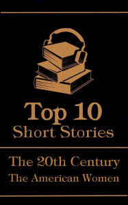 Title: The Top 10 Short Stories - The 20th Century - The American Women, Author: Zona Gale