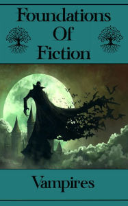 Title: Foundations of Fiction - Vampires: The stories that gave birth to the modern genre craze, Author: Robert Louis Stevenson