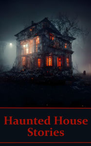 Haunted House - Short Stories: Some of literatures greatest stories all based in histories greatest scary setting.