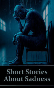 Title: Short Stories About Sadness: Sad stories that can foster empathy, encourage gratitude and reevaluate ourselves, Author: James Joyce