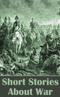 Short Stories About War: Historical military fiction spanning the American Civil War, World War One, Russian Revolution and more