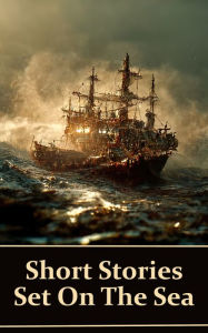 Title: Short Stories Set on the Sea: Classic tales of adventures, shipwrecks, sea monsters, haunted ships and more, Author: Stephen Crane