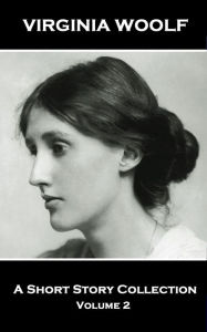 Title: Virginia Woolf - A Short Story Collection Vol 2: Legendary English writer of classic and beguiling stories, Author: Virginia Woolf