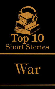 Title: The Top 10 Short Stories - War: The top ten short war stories of all time, Author: Guy de Maupassant