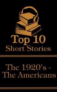 The Top 10 Short Stories - The 1920's - The Americans: The top ten short stories written in the 1920s by authors from America
