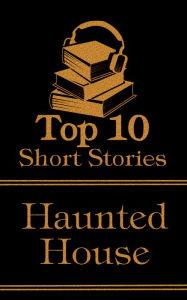 Title: The Top 10 Short Stories - Haunted House: The top ten short haunted house stories of all time, Author: Elizabeth Gaskell