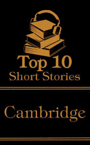 Title: The Top 10 Short Stories - Cambridge: The top ten short stories of all time written by authors that went to Cambridge, Author: M R James