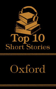 Title: The Top 10 Short Stories - Oxford: The top ten short stories of all time written by authors that went to Oxford, Author: Anthony Hope