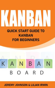 Title: Kanban: Quick Start Guide to Kanban For Beginners, Author: Lilian Irwin
