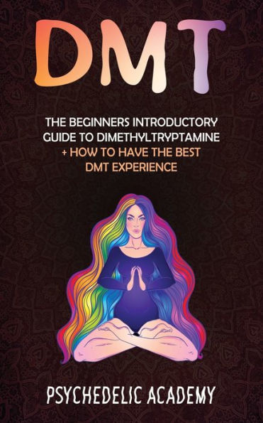 Dmt: the Beginners Introductory Guide to Dimethyltryptamine + How Have Best DMT Experience