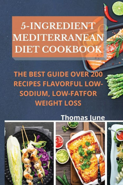5-Ingredient mediterranean diet cookbook: The best guide over 200 recipes Flavorful Low-Sodium, Low-Fat for weight loss
