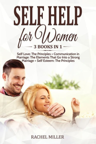 Self Help for Women: 3 books 1: Love: The Principles + Communication Marriage: Elements That Go Into a Strong Marriage Esteem: