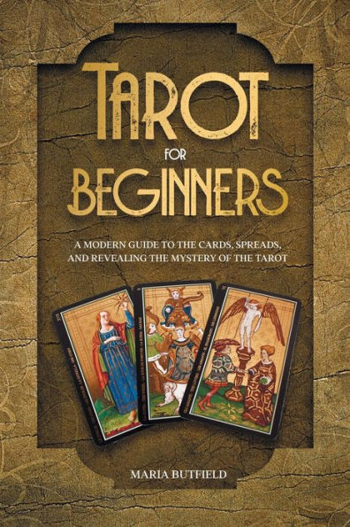 Tarot for Beginners: A Modern Guide to the Cards, Spreads, and Revealing the Mystery of the Tarot