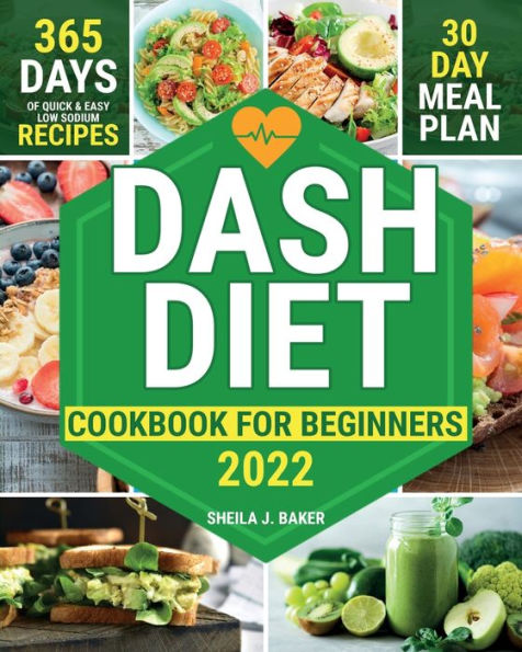 Dash Diet Cookbook for Beginners: 365 Days of Quick & Easy Low Sodium Recipes to Lower Your Blood Pressure 30-Day Meal Plan Full of Healthy Foods to Improve Your Heart Wellness