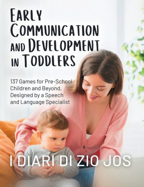 Early Communication and Development in Toddlers: 137 Games for Pre-School Children and Beyond, Designed by a Speech and Language Specialist