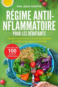 Title: Régime antiinflammatoire pour les débutants: Guide nutritionnel à base de plantes et d'aliments hyperprotéinés (avec plus de 100 recettes délicieuses), Author: Par Jean Martin