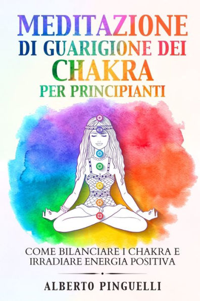 Meditazione di guarigione dei chakra per principianti: Come bilanciare i chakra e irradiare energia positiva