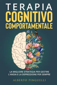 Title: Terapia Cognitivo-Comportamentale: La migliore strategia per gestire l'ansia e la depressione per sempre, Author: Alberto Pinguelli