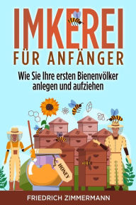 Title: Imkerei für Anfänger: Wie Sie Ihre ersten Bienenvölker anlegen und aufziehen, Author: Friedrich Zimmermann
